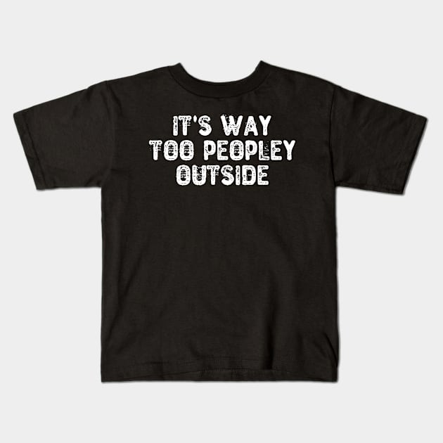 It's Way Too Peopley Outside Kids T-Shirt by Yyoussef101